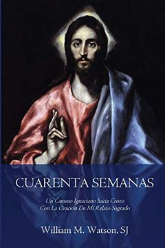 portada Cuarenta Semanas: Un Camino Ignaciano Hacia Cristo con la Oración de mi Relato Sagrado (Edición Arte Clasico) (in Spanish)