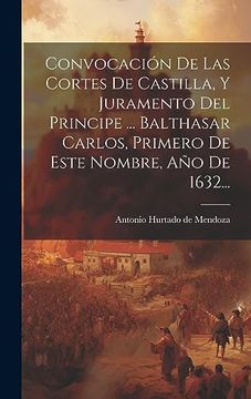 portada Convocación de las Cortes de Castilla, y Juramento del Principe.   Balthasar Carlos, Primero de Este Nombre, año de 1632.