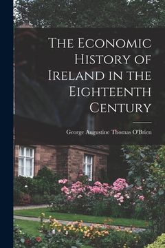 portada The Economic History of Ireland in the Eighteenth Century (in English)