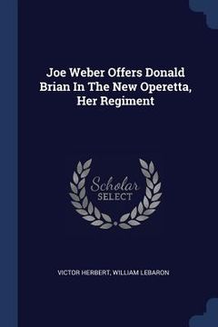 portada Joe Weber Offers Donald Brian In The New Operetta, Her Regiment (en Inglés)
