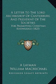 portada a letter to the lord archbishop of canterbury, and president of the societies: for promoting christian knowledge (1825) (in English)