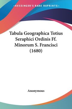 portada Tabula Geographica Totius Seraphici Ordinis Ff. Minorum S. Francisci (1680) (en Latin)