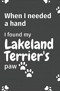 portada When i Needed a Hand, i Found my Lakeland Terrier's Paw: For Lakeland Terrier Puppy Fans (en Inglés)