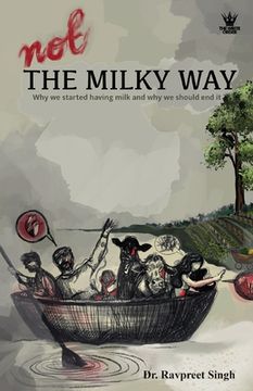 portada Not The Milky Way: Why We Started Having Milk, And Why We Should End It (en Inglés)