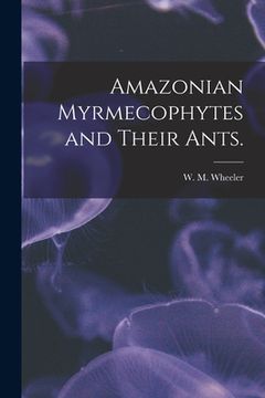 portada Amazonian Myrmecophytes and Their Ants. (in English)