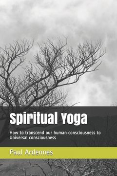portada Spiritual Yoga: How to transcend our human consciousness to Universal consciousness (en Inglés)