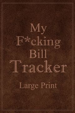 portada My F*cking Bill Tracker Large Print: Expense Notebook, Bill Payment Checklist, Monthly Expense Log, Expense Tracker, Bill Log Notebook (en Inglés)