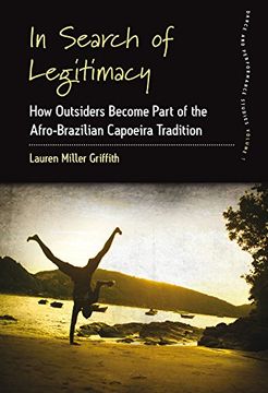 portada In Search of Legitimacy: How Outsiders Become Part of the Afro-Brazilian Capoeira Tradition: 7 (Dance and Performance Studies, 7) (in English)