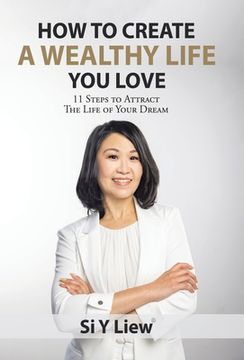 portada How to Create a Wealthy Life You Love: 11 Steps to Attract the Life of Your Dream (in English)