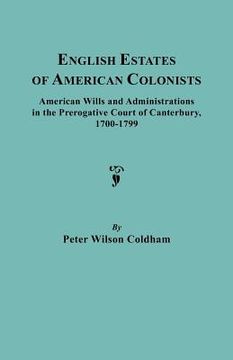 portada english estates of american colonists. american wills and administrations in the prerogative court of canterbury, 1700-1799 (en Inglés)