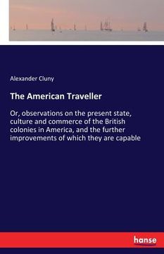 portada The American Traveller: Or, observations on the present state, culture and commerce of the British colonies in America, and the further improv (en Inglés)