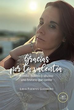 portada Gracias por tu Valentia. Familia, Bulimia y Abusos: Una Historia que Contar (in Spanish)