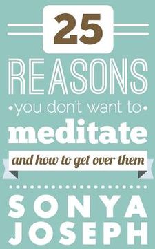 portada 25 Reasons You DON'T Want to Meditate: And How To Get Over Them (en Inglés)
