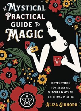 portada A Mystical Practical Guide to Magic: Instructions for Seekers, Witches, and Other Spiritual Misfits (en Inglés)