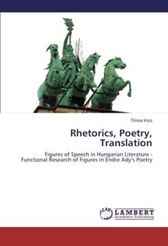portada Rhetorics, Poetry, Translation: Figures of Speech in Hungarian Literature - Functional Research of Figures in Endre Ady’S Poetry (in English)