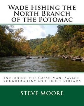 portada Wade Fishing the North Branch of the Potomac: Including the Casselman, Savage, Youghiogheny and Trout Streams