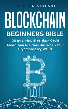 portada Blockchain Beginners Bible: Discover How Blockchain Could Enrich Your Life, Your Business & Your Cryptocurrency Wallet (in English)