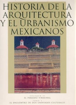 portada Historia de la Arquitectura y el Urbanismo Mexicanos. Volumen ii: El Periodo Virreinal, Tomo i: El Encuentro de dos Universos Culturales