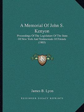 portada a memorial of john s. kenyon: proceedings of the legislature of the state of new york and testimonials of friends (1903) (en Inglés)