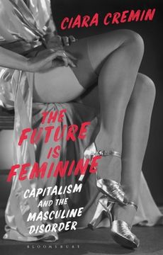portada The Future is Feminine: Capitalism and the Masculine Disorder