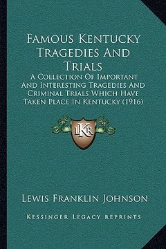 portada famous kentucky tragedies and trials: a collection of important and interesting tragedies and criminal trials which have taken place in kentucky (1916 (en Inglés)