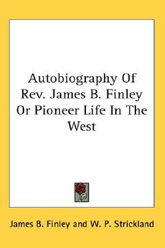 portada autobiography of rev. james b. finley or pioneer life in the west (in English)