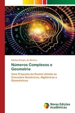 portada Números Complexos e Geometria: Uma Proposta de Ensino Unindo os Conceitos Numéricos, Algébricos e Geométricos (en Portugués)