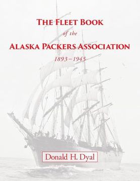 portada The Fleet Book of the Alaska Packers Association, 1893-1945: An Historical Overview and List (en Inglés)