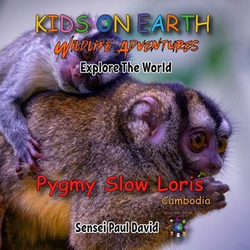 portada KIDS ON EARTH Wildlife Adventures - Explore The World Pygmy Slow Loris-Cambodia (en Inglés)