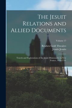 portada The Jesuit Relations and Allied Documents: Travels and Explorations of the Jesuit Missionaries in New France, 1610-1791; Volume 17 (en Inglés)