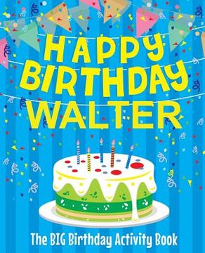 portada Happy Birthday Walter - The Big Birthday Activity Book: Personalized Children's Activity Book (en Inglés)