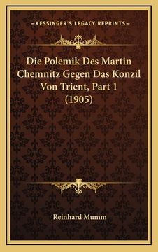 portada Die Polemik Des Martin Chemnitz Gegen Das Konzil Von Trient, Part 1 (1905) (en Alemán)