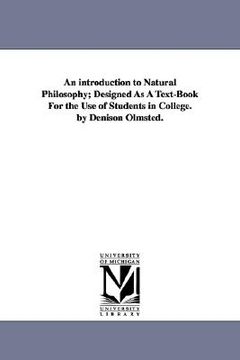 portada an introduction to natural philosophy; designed as a text-book for the use of students in college. by denison olmsted. (en Inglés)