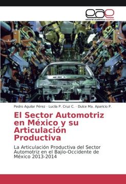 portada El Sector Automotriz en México y su Articulación Productiva: La Articulación Productiva del Sector Automotriz en el Bajío-Occidente de México 2013-2014