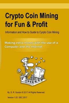 portada Crypto Coin Mining for Fun & Profit: Information and How to Guide to Cyrpto Coin Mining. Making Extra Money with the Use of the Internet and a Compute (en Inglés)