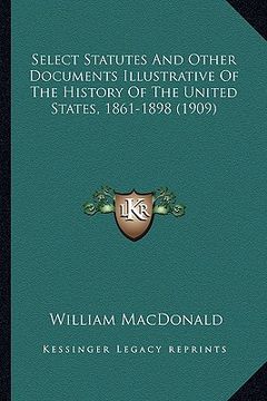 portada select statutes and other documents illustrative of the history of the united states, 1861-1898 (1909) (en Inglés)