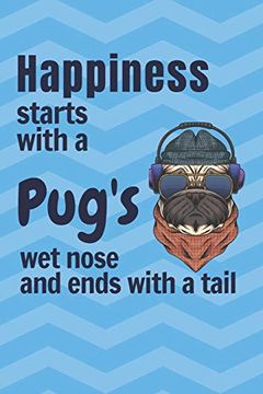 portada Happiness Starts With a Pug's wet Nose and Ends With a Tail: For pug dog Fans (en Inglés)