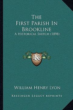 portada the first parish in brookline: a historical sketch (1898) (en Inglés)