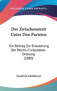 portada Der Zwischenstreit Unter Den Parteien: Ein Beitrag Zur Erlauterung Der Reichs-Civilprozess-Ordnung (1880) (en Alemán)