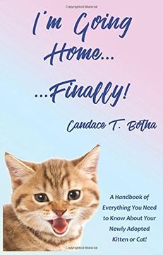 portada I'm Going Home...Finally!: A Handbook of Everything You Need to Know About Your Newly Adopted Kitten or Cat! (in English)