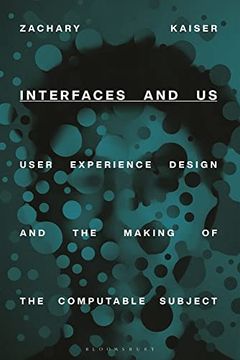 portada Interfaces and Us: User Experience Design and the Making of the Computable Subject (en Inglés)