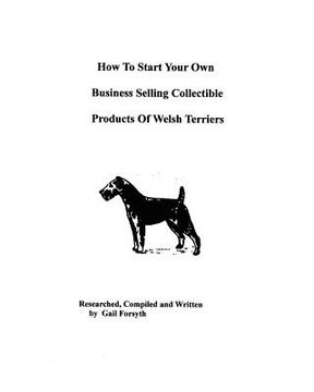 portada how to start your own business selling collectible products of welsh terriers (en Inglés)