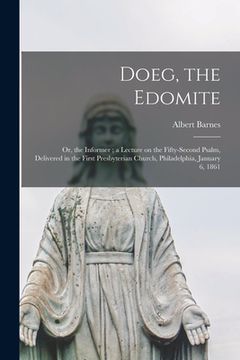 portada Doeg, the Edomite: or, the Informer; a Lecture on the Fifty-second Psalm, Delivered in the First Presbyterian Church, Philadelphia, Janua (en Inglés)