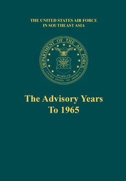 portada The Advisory Years to 1965 (the United States Air Force in Southeast Asia Series)