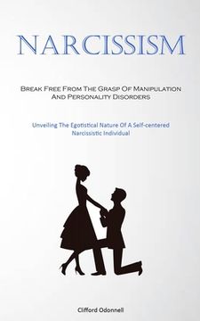 portada Narcissism: Break Free From The Grasp Of Manipulation And Personality Disorders (Unveiling The Egotistical Nature Of A Self-center