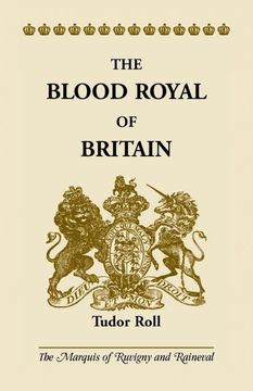 portada The Blood Royal of Britain: Tudor Roll. Being a Roll of the Living Descendants of Edward iv and Henry Vii, Kings of England, and James Iii, King of Scotland (in English)
