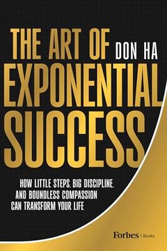 portada The Art of Exponential Success: How Little Steps, Big Discipline, and Boundless Compassion Can Transform Your Life (en Inglés)