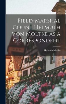 portada Field-Marshal Count Helmuth Von Moltke as a Correspondent (en Inglés)