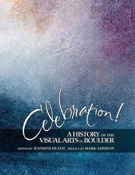 portada Celebration! A History of the Visual Arts in Boulder (en Inglés)