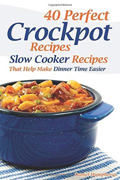 portada 40 Perfect Crockpot Recipes: Slow Cooker Recipes That Help Make Dinner Time Easier (en Inglés)
